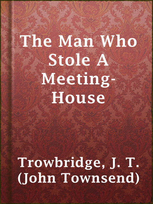 Title details for The Man Who Stole A Meeting-House by J. T. (John Townsend) Trowbridge - Available